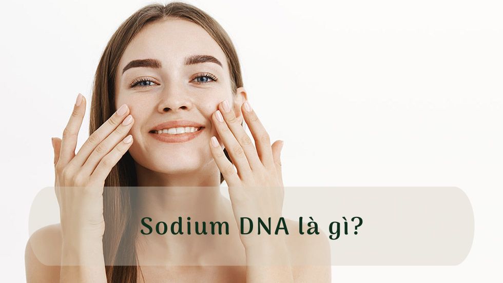 Công dụng của Sodium DNA là gì trong mỹ phẩm?