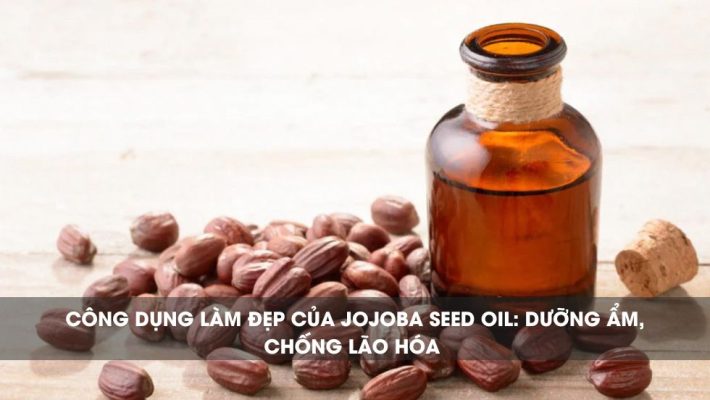 Công dụng làm đẹp của Jojoba seed oil