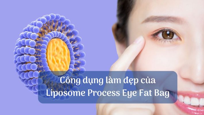 Công dụng làm đẹp của Liposome Process Eye Fat Bag