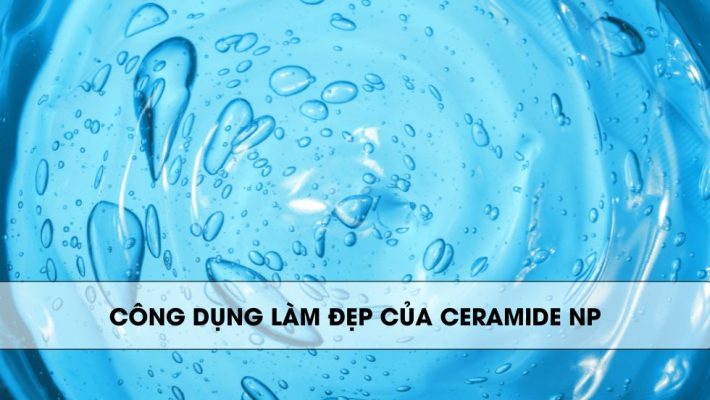 Công dụng làm đẹp của Ceramide NP