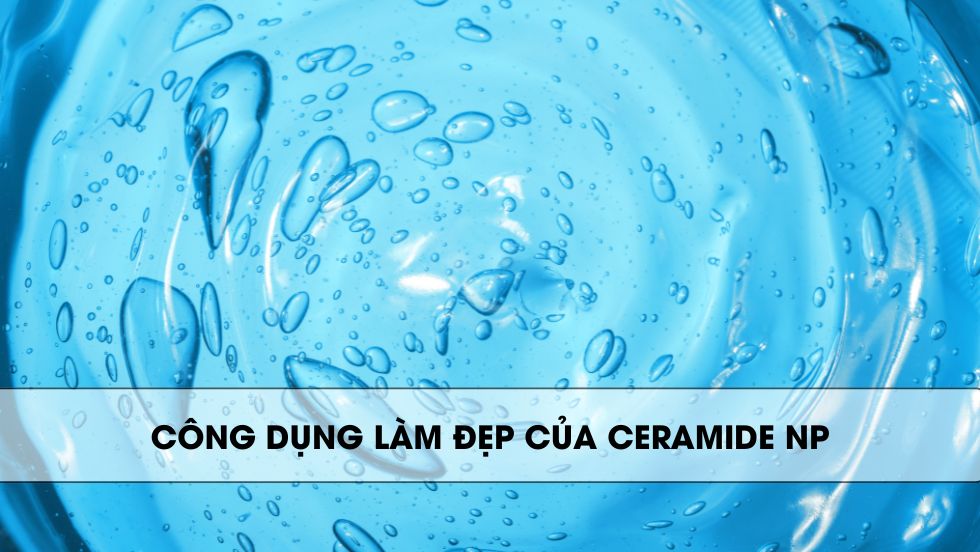 Công dụng làm đẹp của Ceramide NP