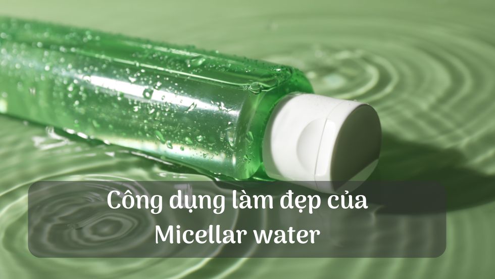 Công dụng làm đẹp của Micellar water