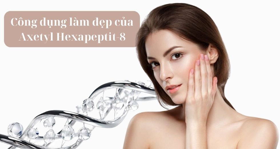 công dụng làm đẹp của Axetyl Hexapeptit-8